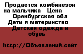 Продается комбинезон на мальчика › Цена ­ 500 - Оренбургская обл. Дети и материнство » Детская одежда и обувь   